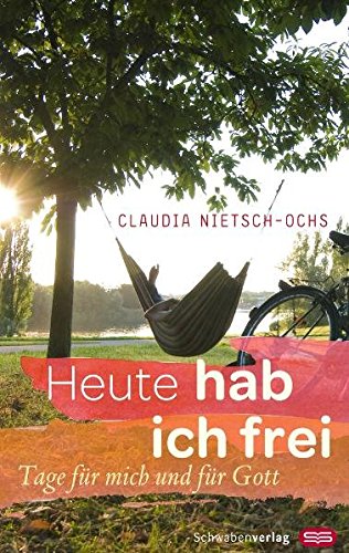 Heute hab ich frei: Tage für mich und für Gott von Schwabenverlag