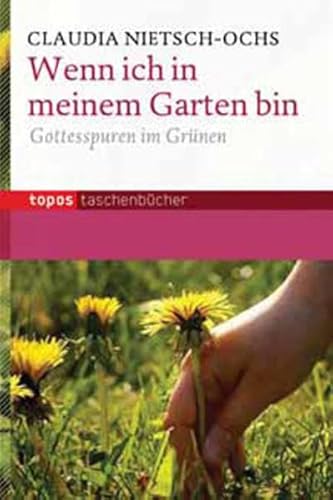 Wenn ich in meinem Garten bin: Gottesspuren im Grünen (Topos Taschenbücher) von Topos, Verlagsgem.