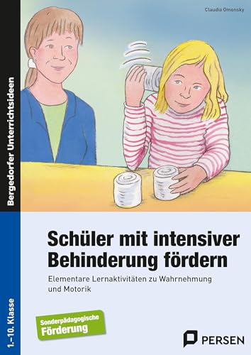 Schüler mit intensiver Behinderung fördern: Elementare Lernaktivitäten zu Wahrnehmung und Motorik (1. bis 10. Klasse)