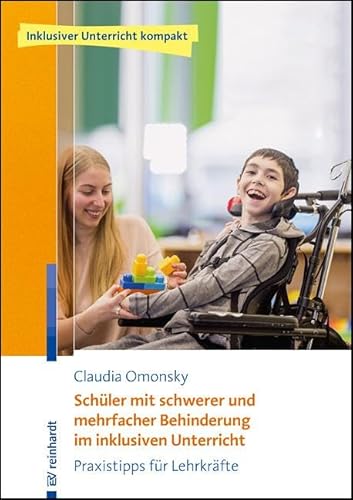 Schüler mit schwerer und mehrfacher Behinderung im inklusiven Unterricht: Praxistipps für Lehrkräfte (Inklusiver Unterricht kompakt) von ERNST REINHARDT VERLAG