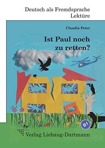 Ist Paul noch zu retten?: B1 Roman mit Übungen – für Jugendliche und Erwachsene, Deutsch lesen und lernen