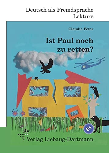 Ist Paul noch zu retten?: B1 Roman mit Übungen – für Jugendliche und Erwachsene, Deutsch lesen und lernen Ist Paul noch zu retten?: B1 Roman mit Übungen – für Jugendliche und Erwachsene, Deutsch lesen und lernen