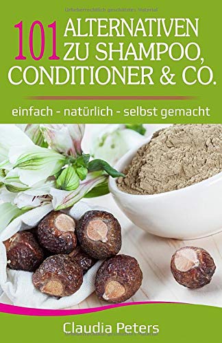 101 Alternativen zu Shampoo, Conditioner & Co: einfach – natürlich – selbst gemacht von CreateSpace Independent Publishing Platform