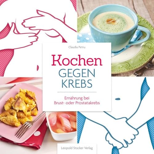 Kochen gegen Krebs: Ernährung bei Brust- oder Prostatakrebs von Stocker Leopold Verlag