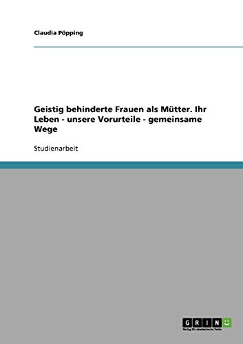 Geistig behinderte Frauen als Mütter. Ihr Leben, unsere Vorurteile, gemeinsame Wege von Books on Demand