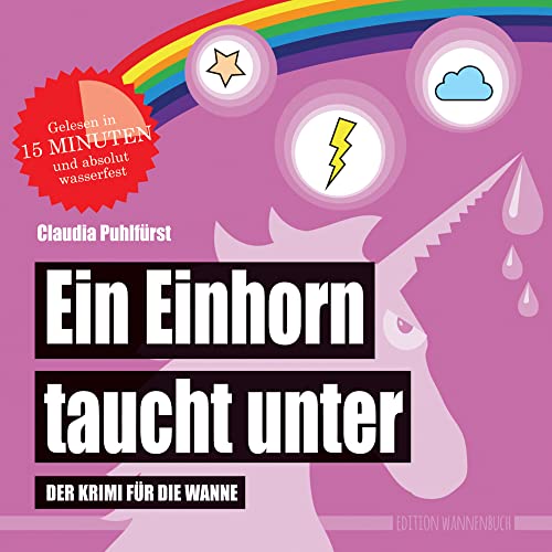 Ein Einhorn taucht unter: Der Krimi für die Wanne (wasserfest - Badebuch für Erwachsene) (Badebücher für Erwachsene): Der Krimi für die Wanne ... ... Wasserfeste Bücher für große Leser)