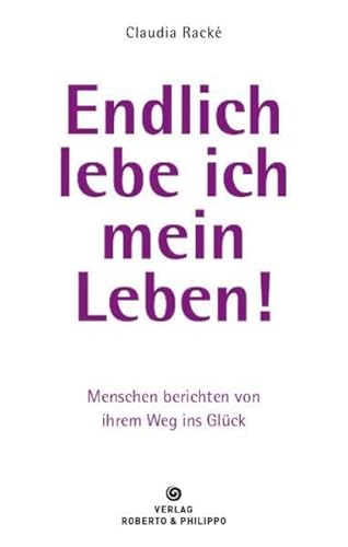 Endlich lebe ich mein Leben!: Menschen berichten von ihrem Weg ins Glück