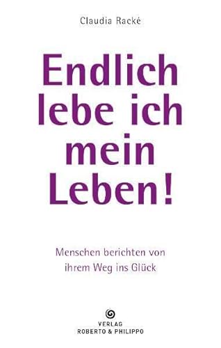 Endlich lebe ich mein Leben!: Menschen berichten von ihrem Weg ins Glück