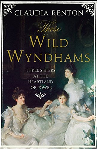 Those Wild Wyndhams: Three Sisters at the Heart of Power