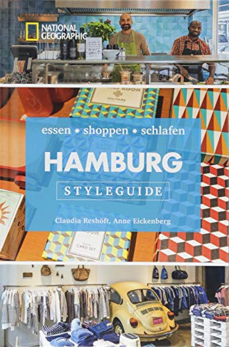 NATIONAL GEOGRAPHIC Styleguide Hamburg: essen, shoppen, schlafen. Der perfekte Reiseführer um die trendigsten Adressen der Stadt zu entdecken.: eat, shop, love it