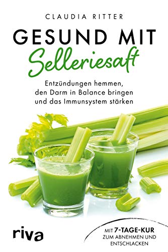 Gesund mit Selleriesaft: Entzündungen hemmen, den Darm in Balance bringen und das Immunsystem stärken. Mit 7-Tage-Kur zum Abnehmen und Entschlacken von riva Verlag