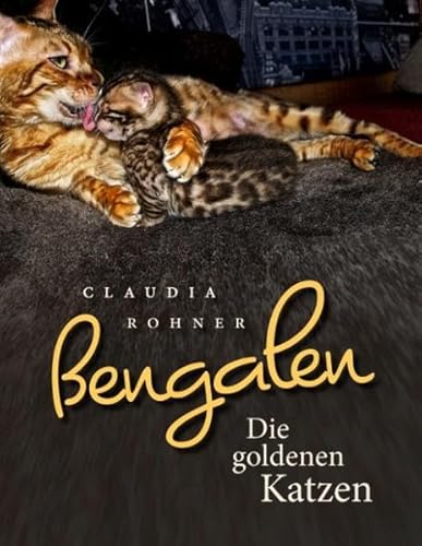 Bengalen - die goldenen Katzen: Eine Hommage an die schönsten Katzen der Welt. Ein Leitfaden für Züchter und Liebhaber von Books on Demand GmbH