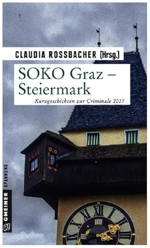 SOKO Graz - Steiermark: Kurzgeschichten zur Criminale 2017 (Kriminalromane im GMEINER-Verlag)