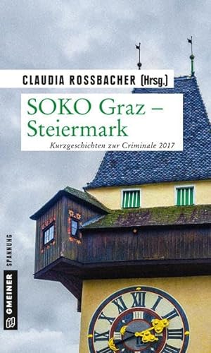 SOKO Graz - Steiermark: Kurzgeschichten zur Criminale 2017 (Kriminalromane im GMEINER-Verlag)