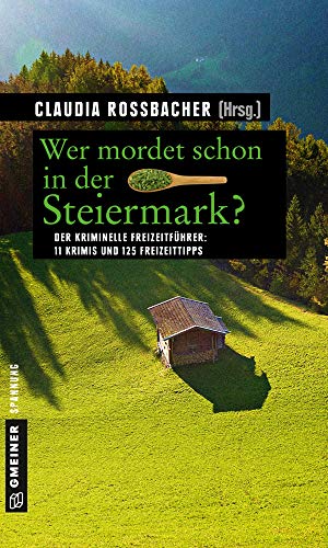 Wer mordet schon in der Steiermark?: 11 Krimis und 125 Freizeittipps (Kriminelle Freizeitführer im GMEINER-Verlag)