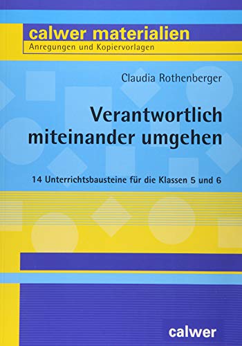 Verantwortlich miteinander umgehen: 14 Unterrichtsbausteine für die Klassen 5 und 6 (Calwer Materialien: Modelle für den Religionsunterricht. Anregungen und Kopiervorlagen) von Calwer Verlag GmbH