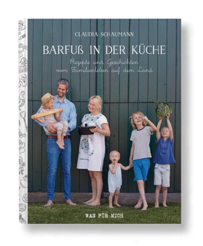 Barfuß in der Küche - Rezepte und Geschichten vom Familienleben auf dem Land von Wasfrmich