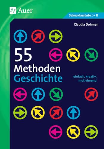 55 Methoden Geschichte: einfach, kreativ, motivierend (5. bis 13. Klasse) von Auer Verlag i.d.AAP LW