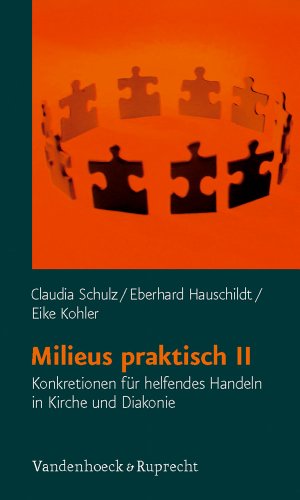 Milieus praktisch II: Konkretionen für helfendes Handeln in Kirche und Diakonie Milieus praktisch II: Konkretionen für helfendes Handeln in Kirche und Diakonie