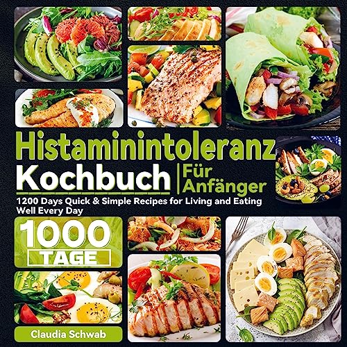 Histaminintoleranz Kochbuch Für Anfänger: 1000 Tage Gesunde und Nahrhafte Histaminintoleranz Rezepte für Histaminarme und Symptomfreie Diäten von Bookmundo Direct