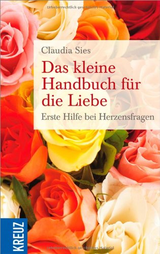 Das kleine Handbuch für die Liebe: Erste Hilfe bei Herzensfragen von Kreuz Verlag