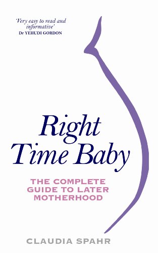 Right Time Baby: The Complete Guide to Later Motherhood