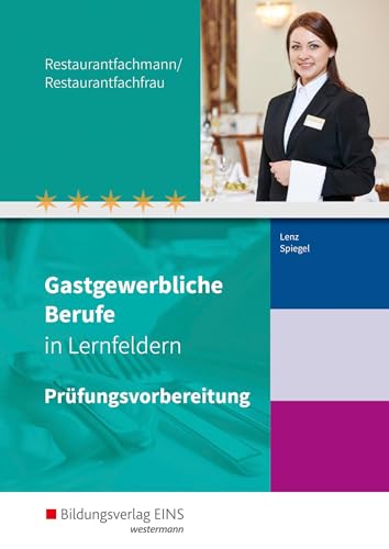 Gastgewerbliche Berufe in Lernfeldern: Restaurantfachmann/Restaurantfachfrau Prüfungsvorbereitung (Gastgewerbliche Berufe: Hotelfachmann/-fachfrau, ... Systemgastronomie, Fachkraft im Gastgewerbe) von Bildungsverlag Eins GmbH