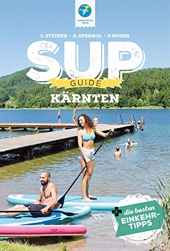 SUP-Guide Kärnten + die besten Einkehrtipps (SUP-Guide / Stand Up Paddling Reiseführer): 15 SUP-Spots + die besten Einkehrtipps