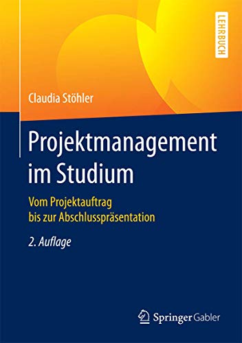 Projektmanagement im Studium: Vom Projektauftrag bis zur Abschlusspräsentation von Springer