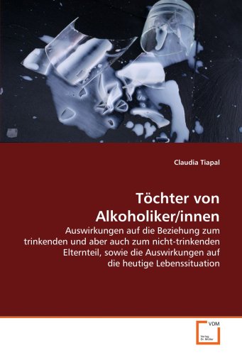 Töchter von Alkoholiker/innen: Auswirkungen auf die Beziehung zum trinkenden und aber auch zum nicht-trinkenden Elternteil, sowie die Auswirkungen auf die heutige Lebenssituation Töchter von Alkoholiker/innen: Auswirkungen auf die Beziehung zum trinkenden und aber auch zum nicht-trinkenden Elternteil, sowie die Auswirkungen auf die heutige Lebenssituation von VDM Verlag