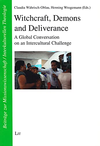 Witchcraft, Demons and Deliverance. A Global Conversation on an Intercultural Challenge (Beitrage zur Missionswissenschaft/Interkulturellen Theologie, Band 32)
