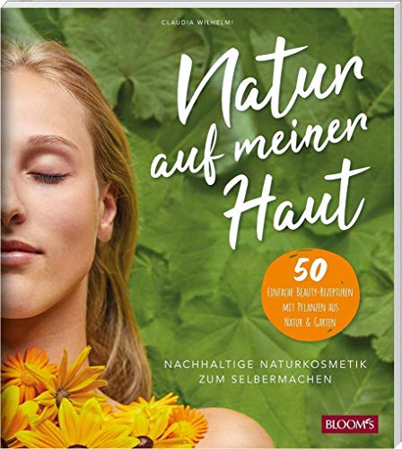 Natur auf meiner Haut: Nachhaltige Naturkosmetik zum Selbermachen von Blooms GmbH