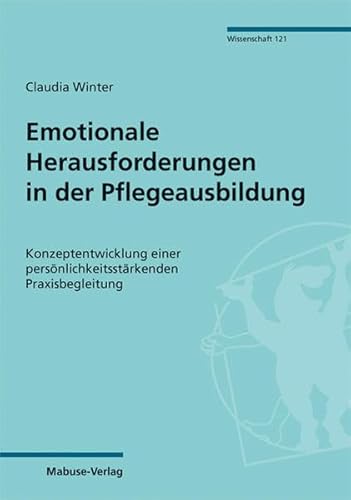 Emotionale Herausforderungen in der Pflegeausbildung. Konzeptentwicklung einer persönlichkeitsstärkenden Praxisbegleitung (Mabuse-Verlag Wissenschaft 121) von Mabuse-Verlag GmbH