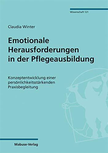 Emotionale Herausforderungen in der Pflegeausbildung. Konzeptentwicklung einer persönlichkeitsstärkenden Praxisbegleitung (Mabuse-Verlag Wissenschaft 121) von Mabuse-Verlag GmbH