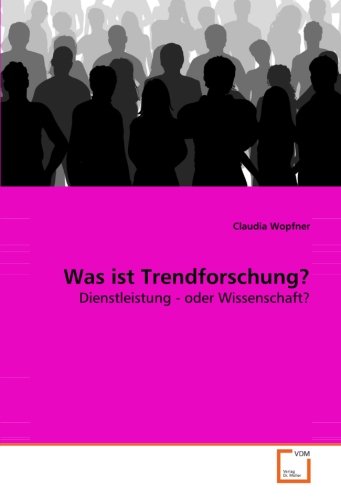 Was ist Trendforschung?: Dienstleistung - oder Wissenschaft? von VDM Verlag Dr. Müller