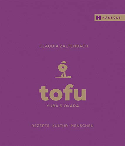 Tofu, Yuba & Okara: Rezepte, Kultur, Menschen von Hdecke Verlag GmbH