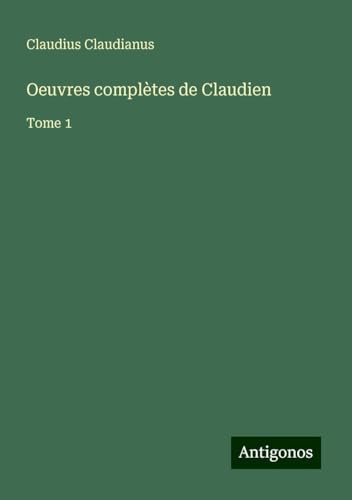Oeuvres complètes de Claudien: Tome 1 von Antigonos Verlag