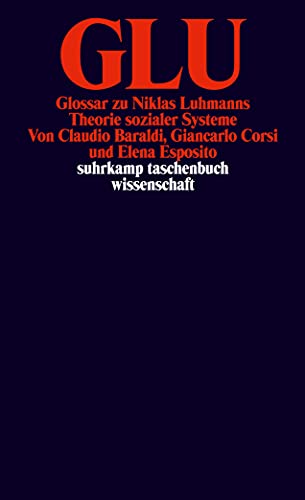 GLU: Glossar zu Niklas Luhmanns Theorie sozialer Systeme GLU: Glossar zu Niklas Luhmanns Theorie sozialer Systeme