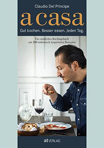 A Casa: Gut kochen. Besser essen. Jeden Tag. Ein sinnliches Kochtagebuch mit 200 italienisch inspirierten Rezepten.