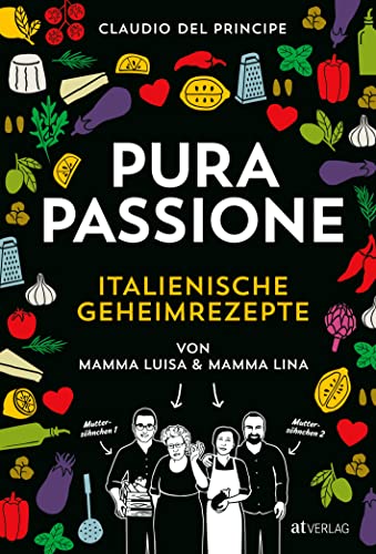 PURA PASSIONE: Kochen mit amore. Über 100 italienische Geheimrezepte von Mamma Luisa und Mamma Lina. Risotto, Polenta, Pasta selbst machen, leckere Dolci – typisch italienische Küche für zuhause