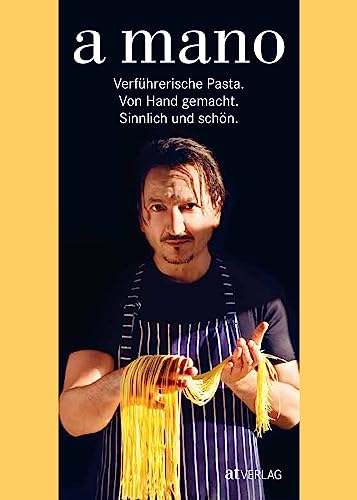 a mano: Verführerische Pasta. Von Hand gemacht. Sinnlich und schön. von AT Verlag