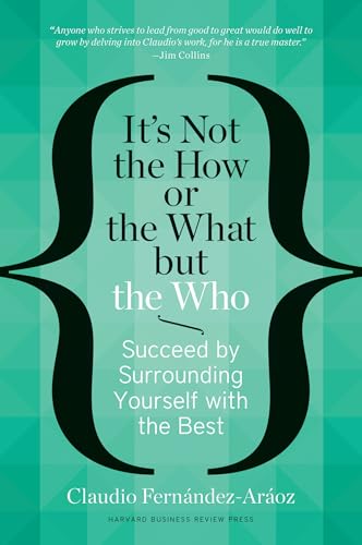 It's Not the How or the What but the Who: Succeed by Surrounding Yourself with the Best von Harvard Business Review Press