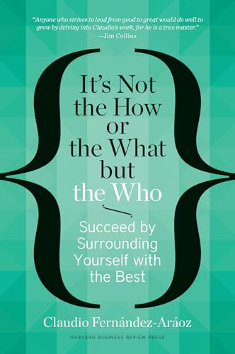 It's Not the How or the What but the Who: Succeed by Surrounding Yourself with the Best von Harvard Business Review Press