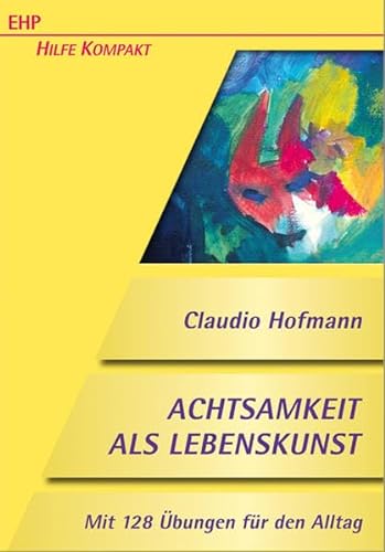 Achtsamkeit als Lebenskunst: 128 Übungen für den Alltag (EHP-Hilfe-Kompakt) von EHP / Kohlhage, Andreas