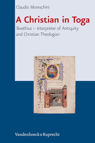 A Christian in Toga: Boethius: Interpreter of Antiquity and Christian Theologian (Beiträge zur europäischen Religionsgeschichte, Bd. 3) (Beiträge zur Europäischen Religionsgeschichte (BERG), Band 3)