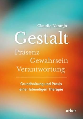 Gestalt: Präsenz-Gewahrsein-Verantwortung: Grundhaltung und Praxis einer lebendigen Therapie