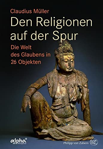 Den Religionen auf der Spur: Die Welt des Glaubens in 26 Objekten Den Religionen auf der Spur: Die Welt des Glaubens in 26 Objekten