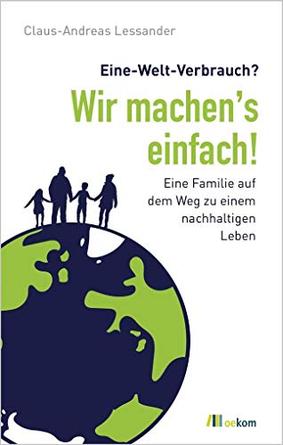 Eine-Welt-Verbrauch? Wir machen’s einfach!: Eine Familie auf dem Weg zum nachhaltigen Leben von Oekom Verlag GmbH