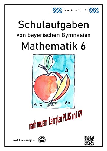 Mathematik 6 Schulaufgaben von bayerischen Gymnasien mit Lösungen nach LehrplanPLUS / G9 Mathematik 6 Schulaufgaben von bayerischen Gymnasien mit Lösungen nach LehrplanPLUS / G9