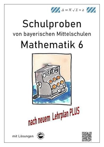Mittelschule - Mathematik 6 Schulproben bayerischer Mittelschulen nach LehrplanPLUS mit Lösungen Mittelschule - Mathematik 6 Schulproben bayerischer Mittelschulen nach LehrplanPLUS mit Lösungen